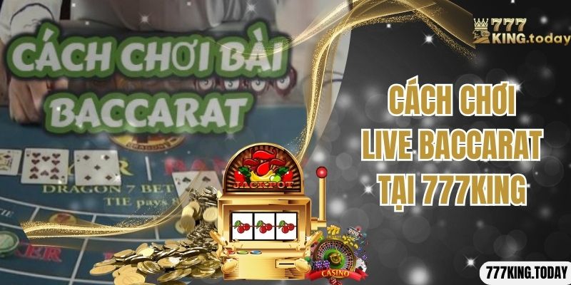 Cách chơi live baccarat tại 777King