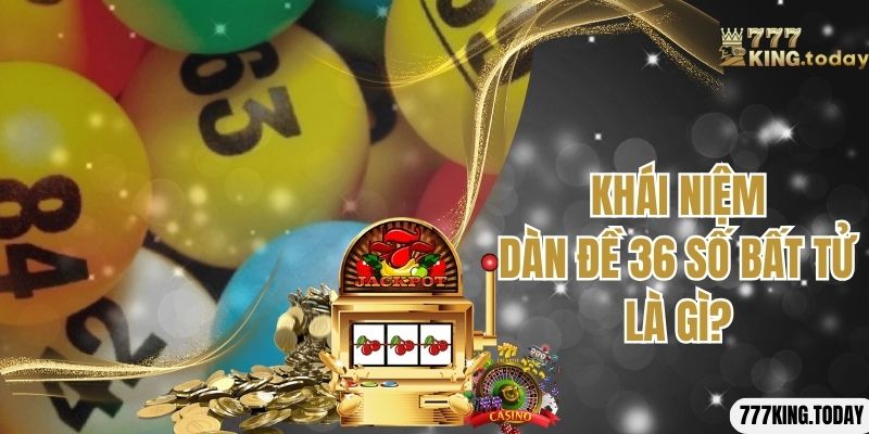 Khái niệm dàn đề 36 số bất tử là gì?