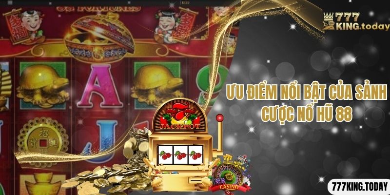 Ưu điểm nổi bật của sân chơi nổ hũ 88